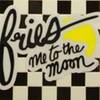 Fries me to the moon Fries me to the moon